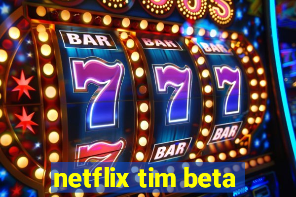 netflix tim beta